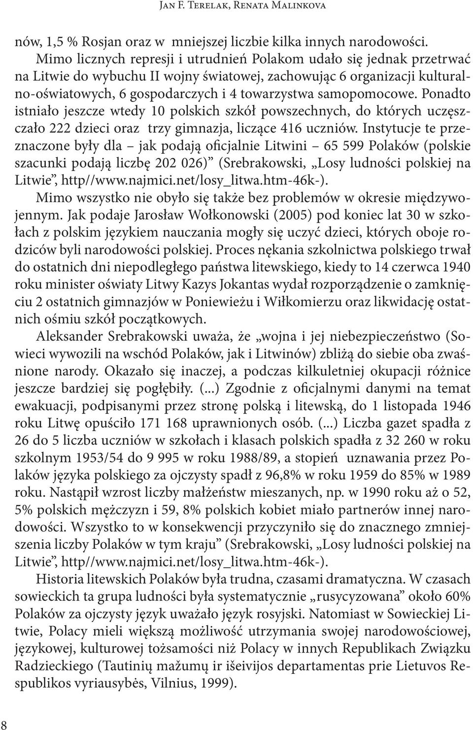 samopomocowe. Ponadto istniało jeszcze wtedy 10 polskich szkół powszechnych, do których uczęszczało 222 dzieci oraz trzy gimnazja, liczące 416 uczniów.