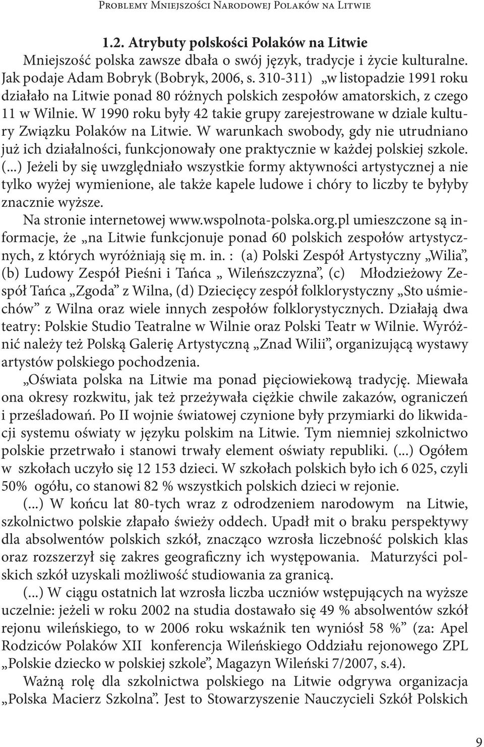 W 1990 roku były 42 takie grupy zarejestrowane w dziale kultury Związku Polaków na Litwie.