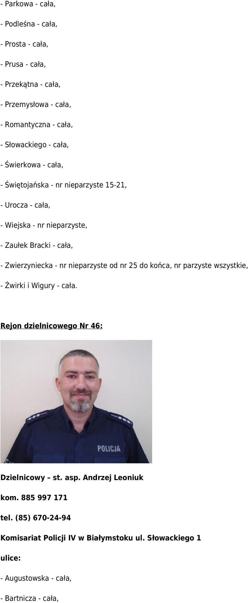 - Zaułek Bracki - cała, - Zwierzyniecka - nr nieparzyste od nr 25 do końca, nr parzyste wszystkie, - Żwirki i Wigury - cała.
