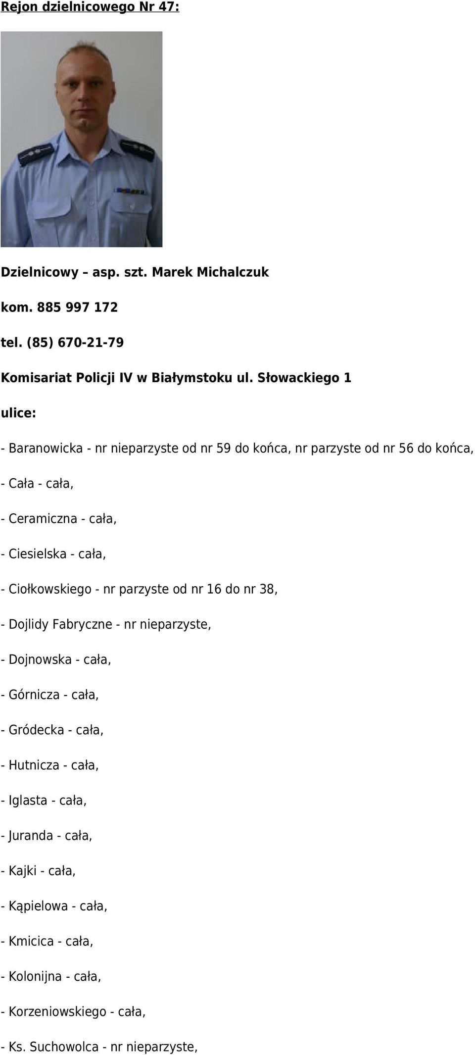 Ciesielska - cała, - Ciołkowskiego - nr parzyste od nr 16 do nr 38, - Dojlidy Fabryczne - nr nieparzyste, - Dojnowska - cała, - Górnicza -