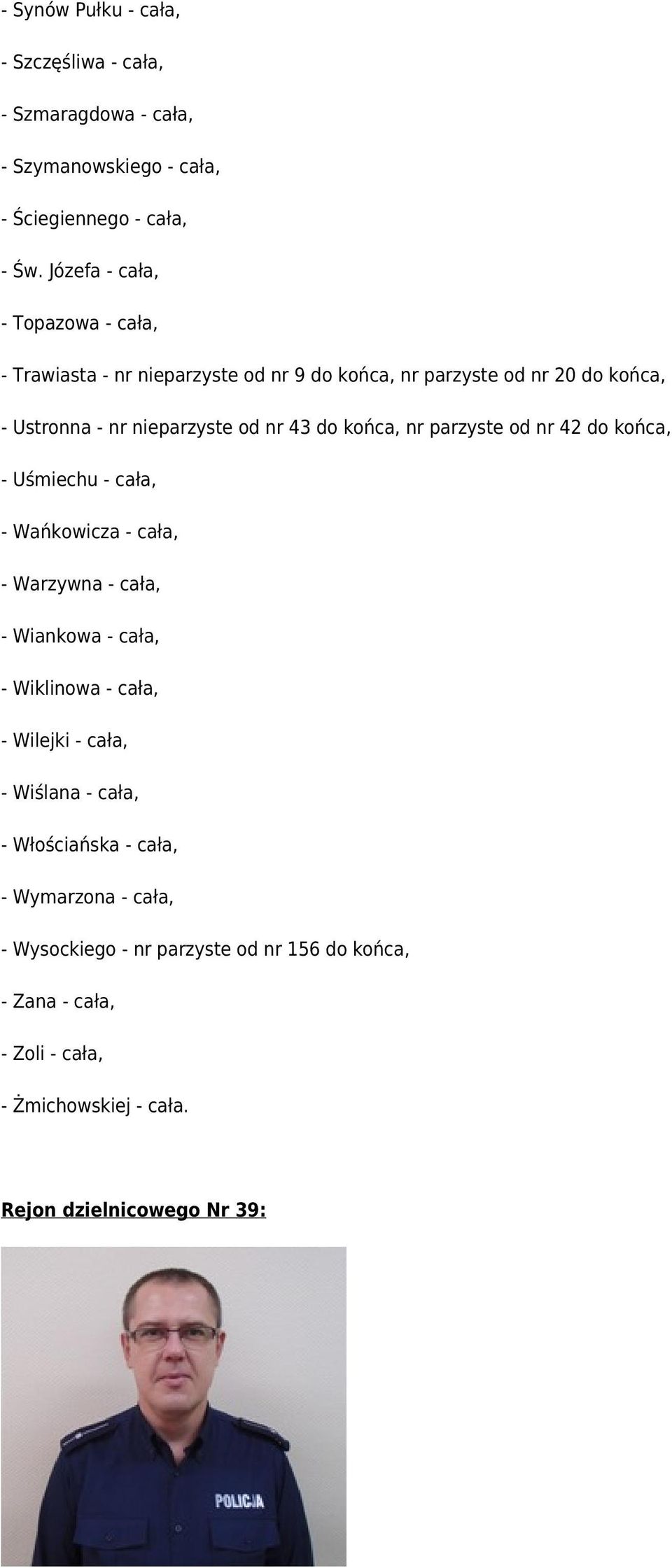 końca, nr parzyste od nr 42 do końca, - Uśmiechu - cała, - Wańkowicza - cała, - Warzywna - cała, - Wiankowa - cała, - Wiklinowa - cała, - Wilejki -