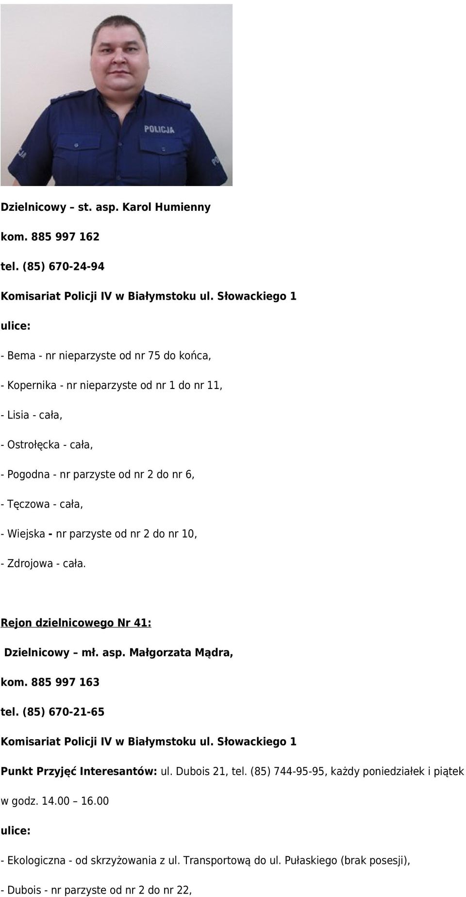 parzyste od nr 2 do nr 6, - Tęczowa - cała, - Wiejska - nr parzyste od nr 2 do nr 10, - Zdrojowa - cała. Rejon dzielnicowego Nr 41: Dzielnicowy mł. asp.