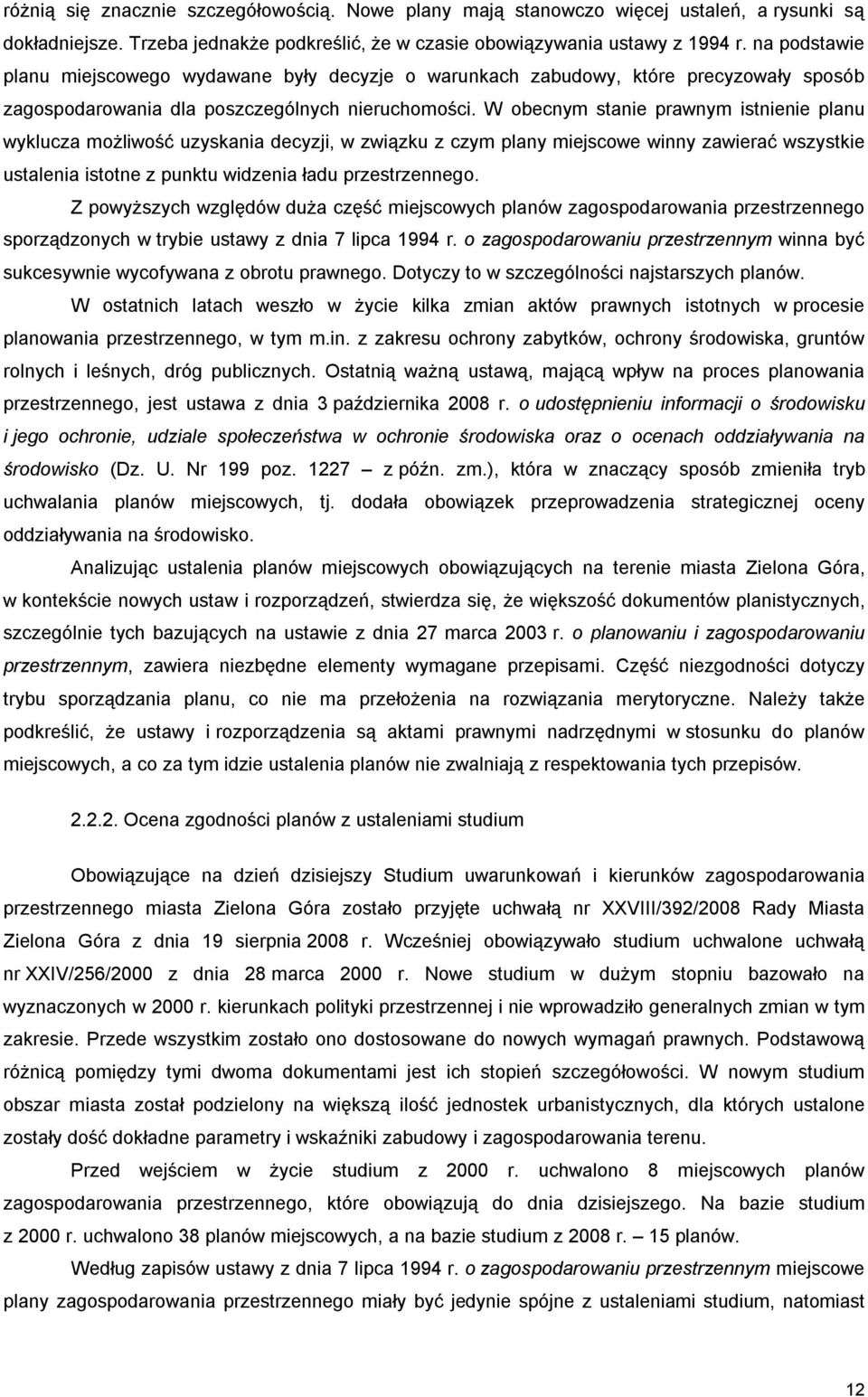 W obecnym stanie prawnym istnienie planu wyklucza możliwość uzyskania decyzji, w związku z czym plany miejscowe winny zawierać wszystkie ustalenia istotne z punktu widzenia ładu przestrzennego.
