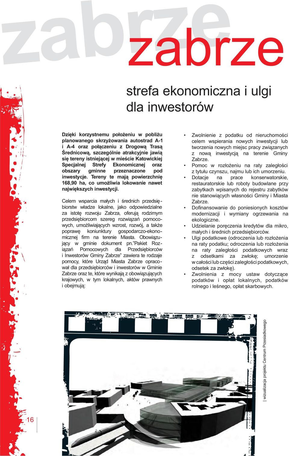 Tereny te mają powierzchnię 168,90 ha, co umożliwia lokowanie nawet największych inwestycji.