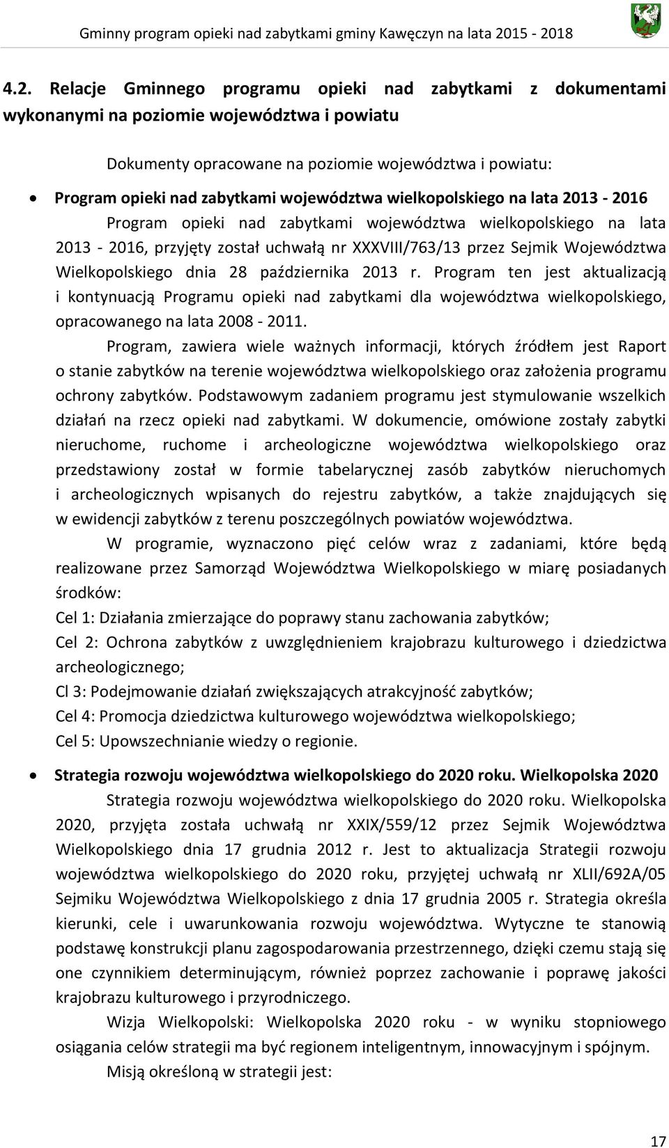 Wielkopolskiego dnia 28 października 2013 r. Program ten jest aktualizacją i kontynuacją Programu opieki nad zabytkami dla województwa wielkopolskiego, opracowanego na lata 2008-2011.