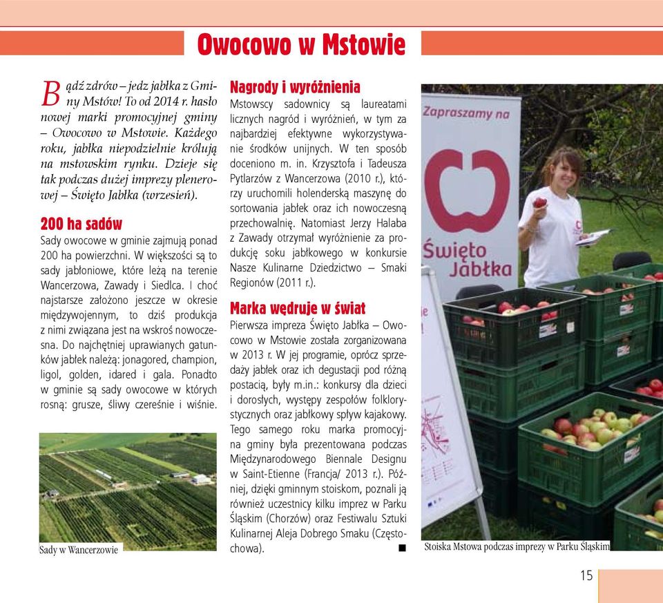 W większości są to sady jabłoniowe, które leżą na terenie Wancerzowa, Zawady i Siedlca.