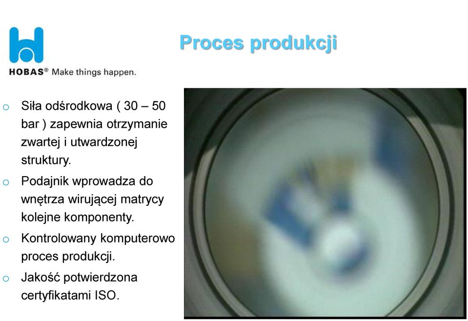 o o o Podajnik wprowadza do wnętrza wirującej matrycy kolejne