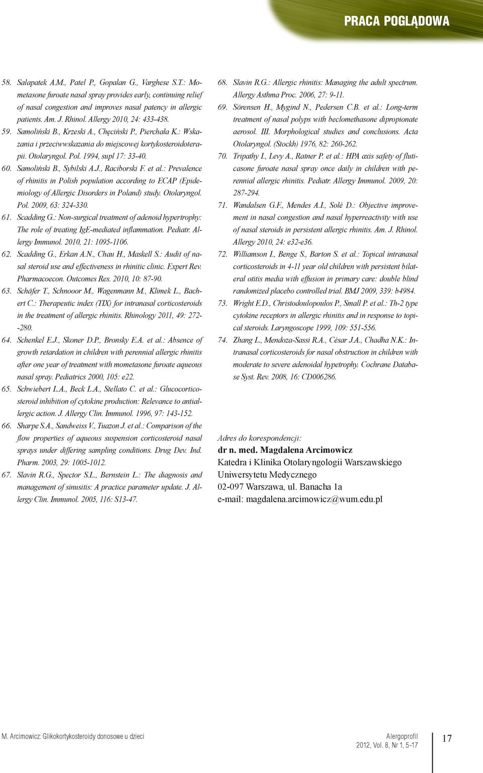 , Krzeski A., Chęciński P., Pierchała K.: Wskazania i przeciwwskazania do miejscowej kortykosteroidoterapii. Otolaryngol. Pol. 1994, supl 17: 33-40. Samoliński B., Sybilski A.J., Raciborski F. et al.