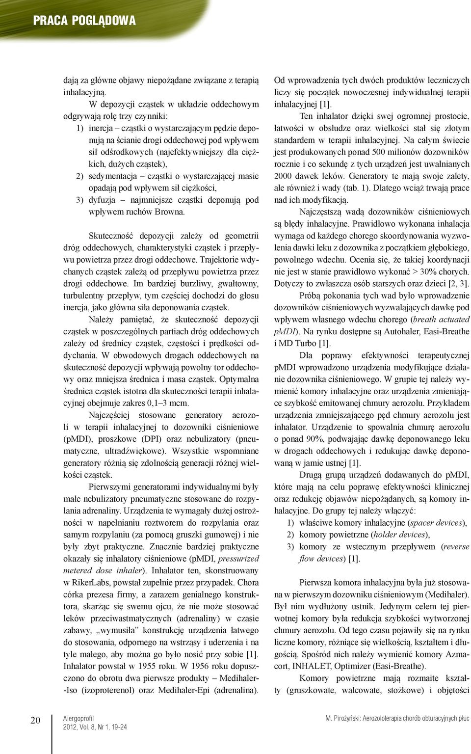dla ciężkich, dużych cząstek), 2) sedymentacja cząstki o wystarczającej masie opadają pod wpływem sił ciężkości, 3) dyfuzja najmniejsze cząstki deponują pod wpływem ruchów Browna.