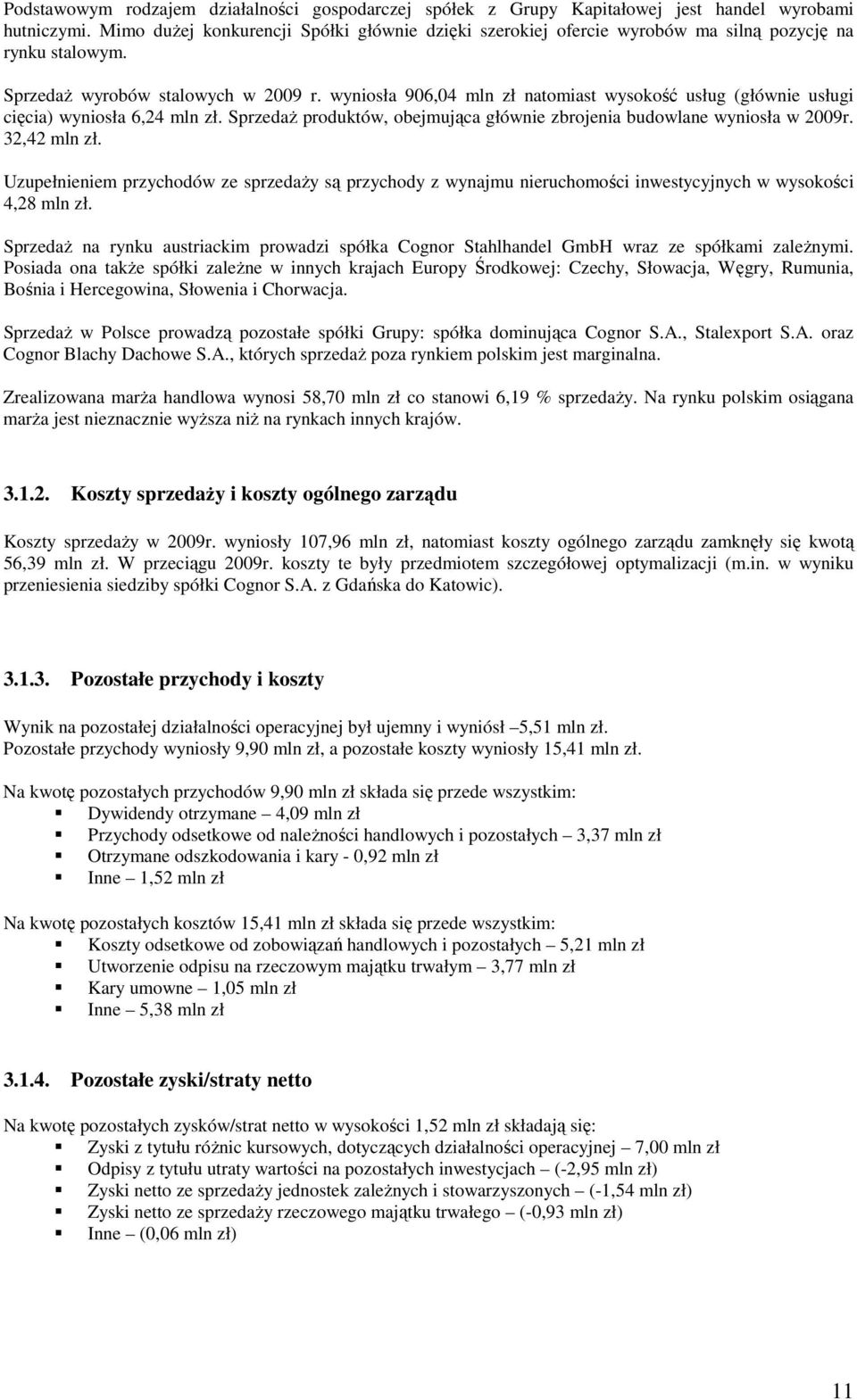 wyniosła 906,04 mln zł natomiast wysokość usług (głównie usługi cięcia) wyniosła 6,24 mln zł. SprzedaŜ produktów, obejmująca głównie zbrojenia budowlane wyniosła w 2009r. 32,42 mln zł.