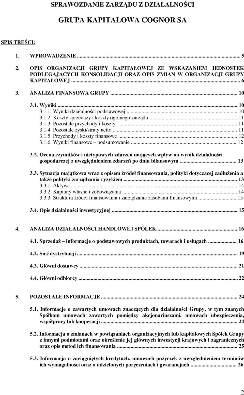 3.1. Wyniki... 10 3.1.1. Wyniki działalności podstawowej... 10 3.1.2. Koszty sprzedaŝy i koszty ogólnego zarządu... 11 3.1.3. Pozostałe przychody i koszty... 11 3.1.4. Pozostałe zyski/straty netto.