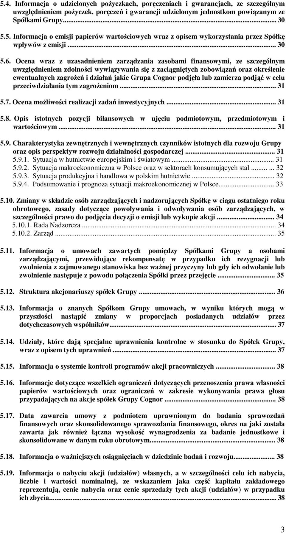 Ocena wraz z uzasadnieniem zarządzania zasobami finansowymi, ze szczególnym uwzględnieniem zdolności wywiązywania się z zaciągniętych zobowiązań oraz określenie ewentualnych zagroŝeń i działań jakie