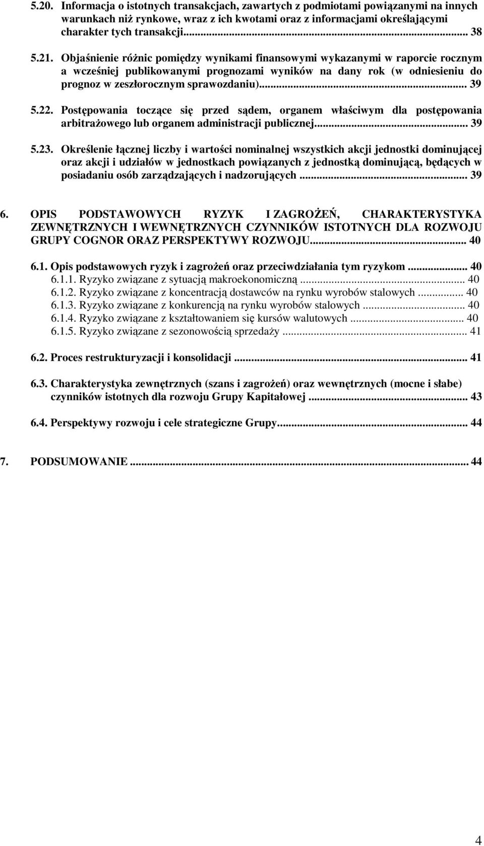 .. 39 5.22. Postępowania toczące się przed sądem, organem właściwym dla postępowania arbitraŝowego lub organem administracji publicznej... 39 5.23.