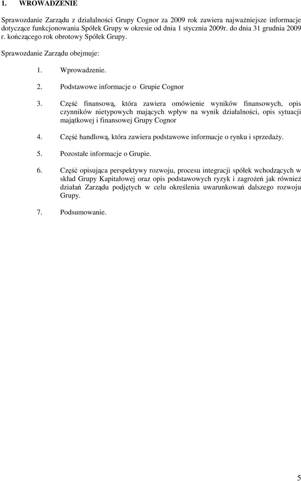Część finansową, która zawiera omówienie wyników finansowych, opis czynników nietypowych mających wpływ na wynik działalności, opis sytuacji majątkowej i finansowej Grupy Cognor 4.