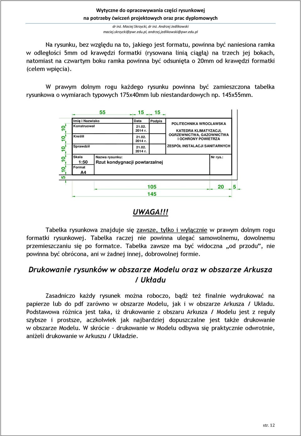 W prawym dolnym rogu każdego rysunku powinna być zamieszczona tabelka rysunkowa o wymiarach typowych 175x40mm lub niestandardowych np. 145x55mm.