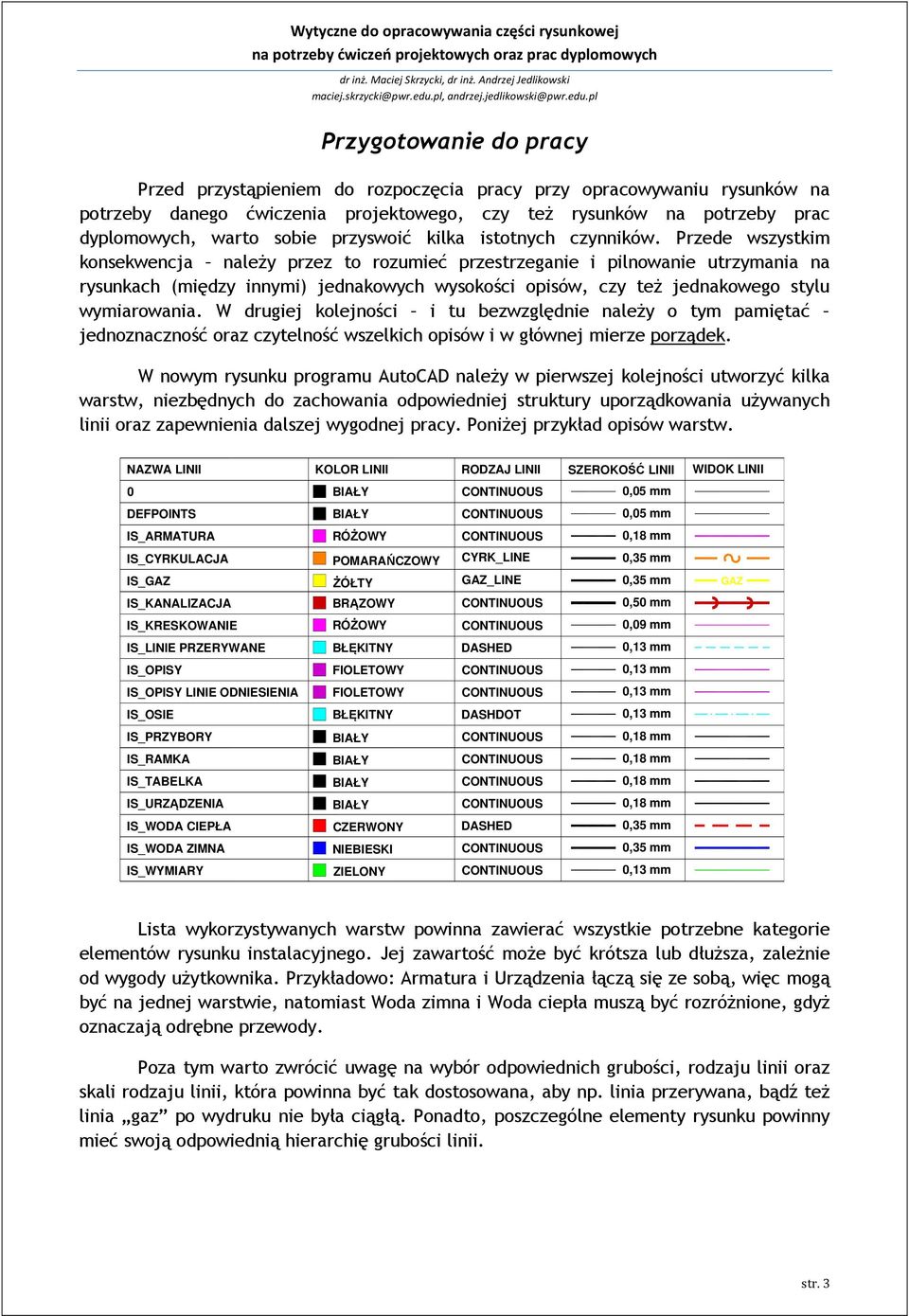 Przede wszystkim konsekwencja należy przez to rozumieć przestrzeganie i pilnowanie utrzymania na rysunkach (między innymi) jednakowych wysokości opisów, czy też jednakowego stylu wymiarowania.