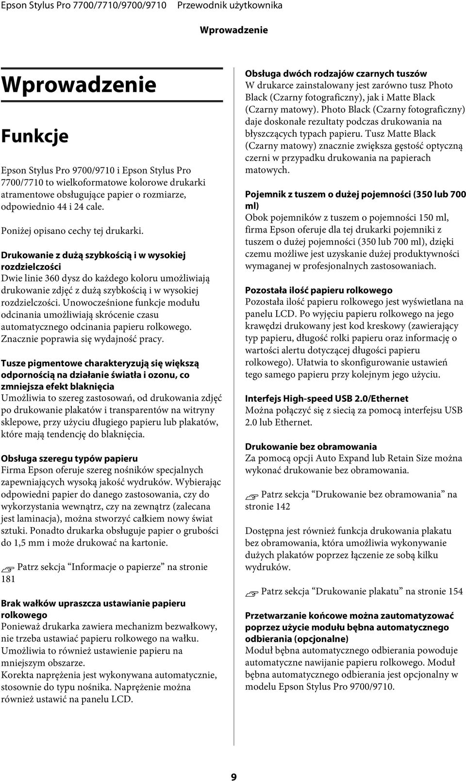 Drukowanie z dużą szybkością i w wysokiej rozdzielczości Dwie linie 360 dysz do każdego koloru umożliwiają drukowanie zdjęć z dużą szybkością i w wysokiej rozdzielczości.