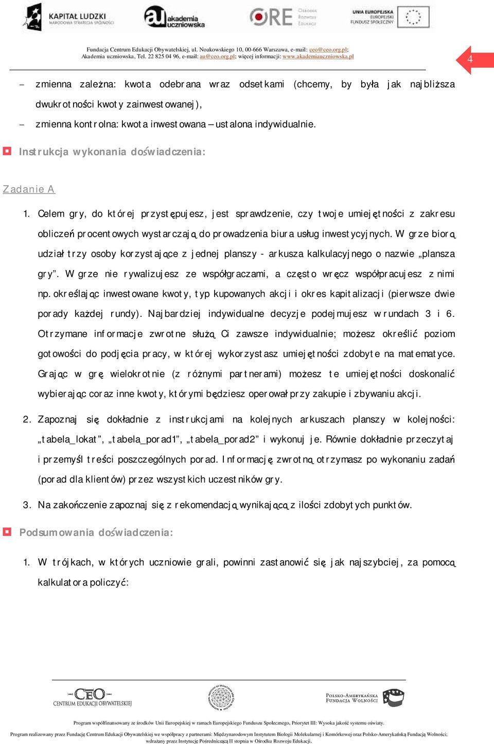 Celem gry, do której przystępujesz, jest sprawdzenie, czy twoje umiejętności z zakresu obliczeń procentowych wystarczają do prowadzenia biura usług inwestycyjnych.