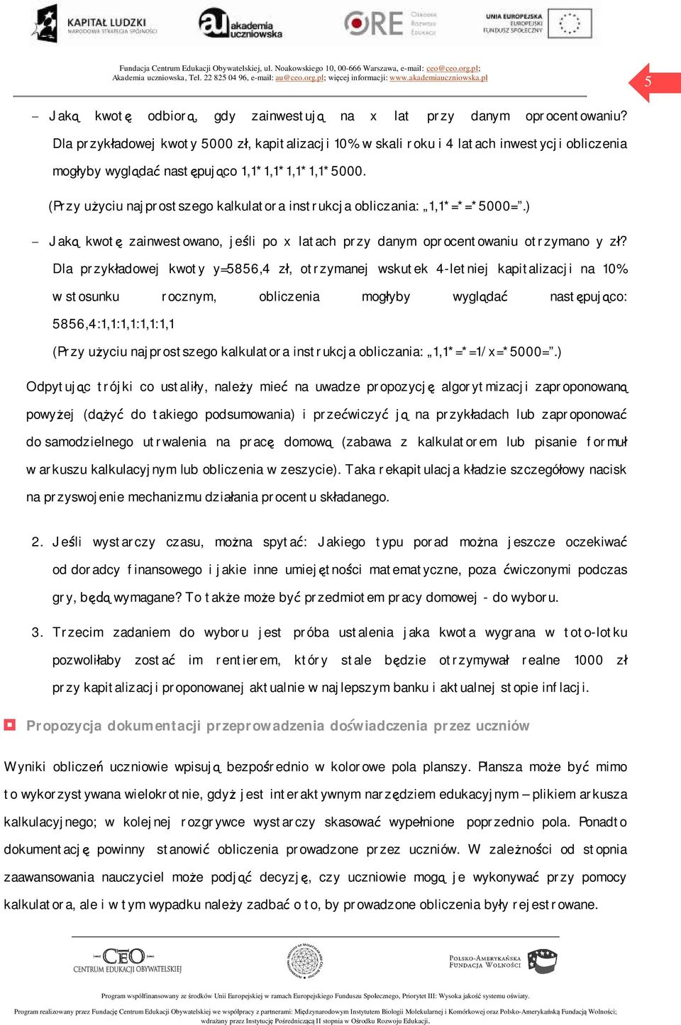 (Przy użyciu najprostszego kalkulatora instrukcja obliczania: 1,1*=*=*5000=.) - Jaką kwotę zainwestowano, jeśli po x latach przy danym oprocentowaniu otrzymano y zł?