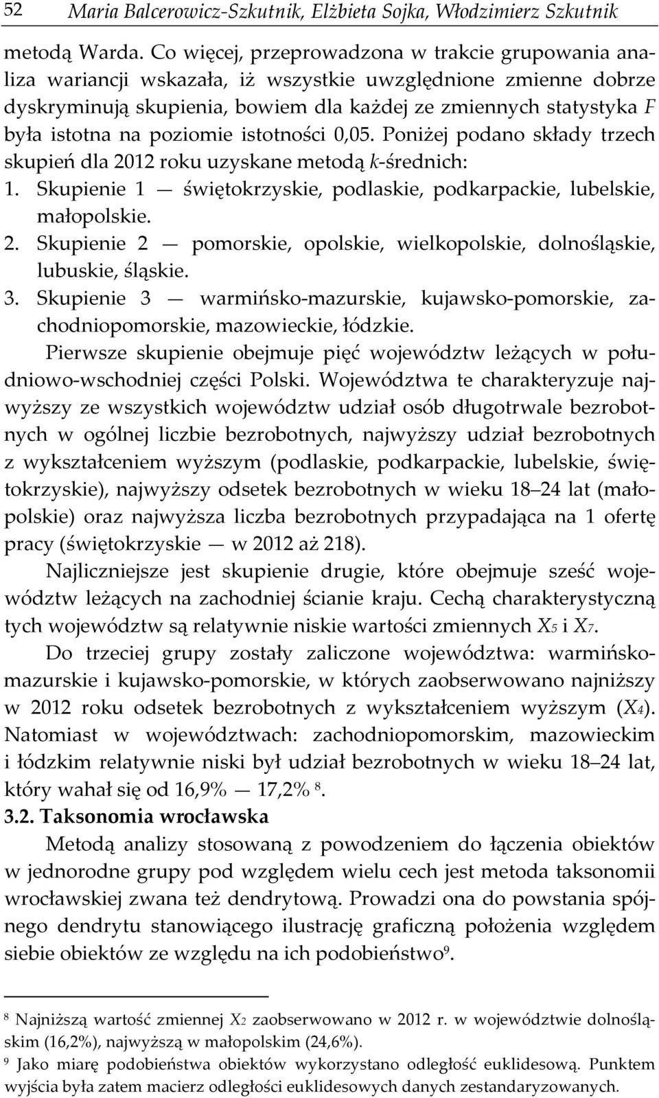 poziomie istotności 0,05. Poniżej podano składy trzech skupień dla 2012 roku uzyskane metodą k-średnich: 1. Skupienie 1 świętokrzyskie, podlaskie, podkarpackie, lubelskie, małopolskie. 2. Skupienie 2 pomorskie, opolskie, wielkopolskie, dolnośląskie, lubuskie, śląskie.