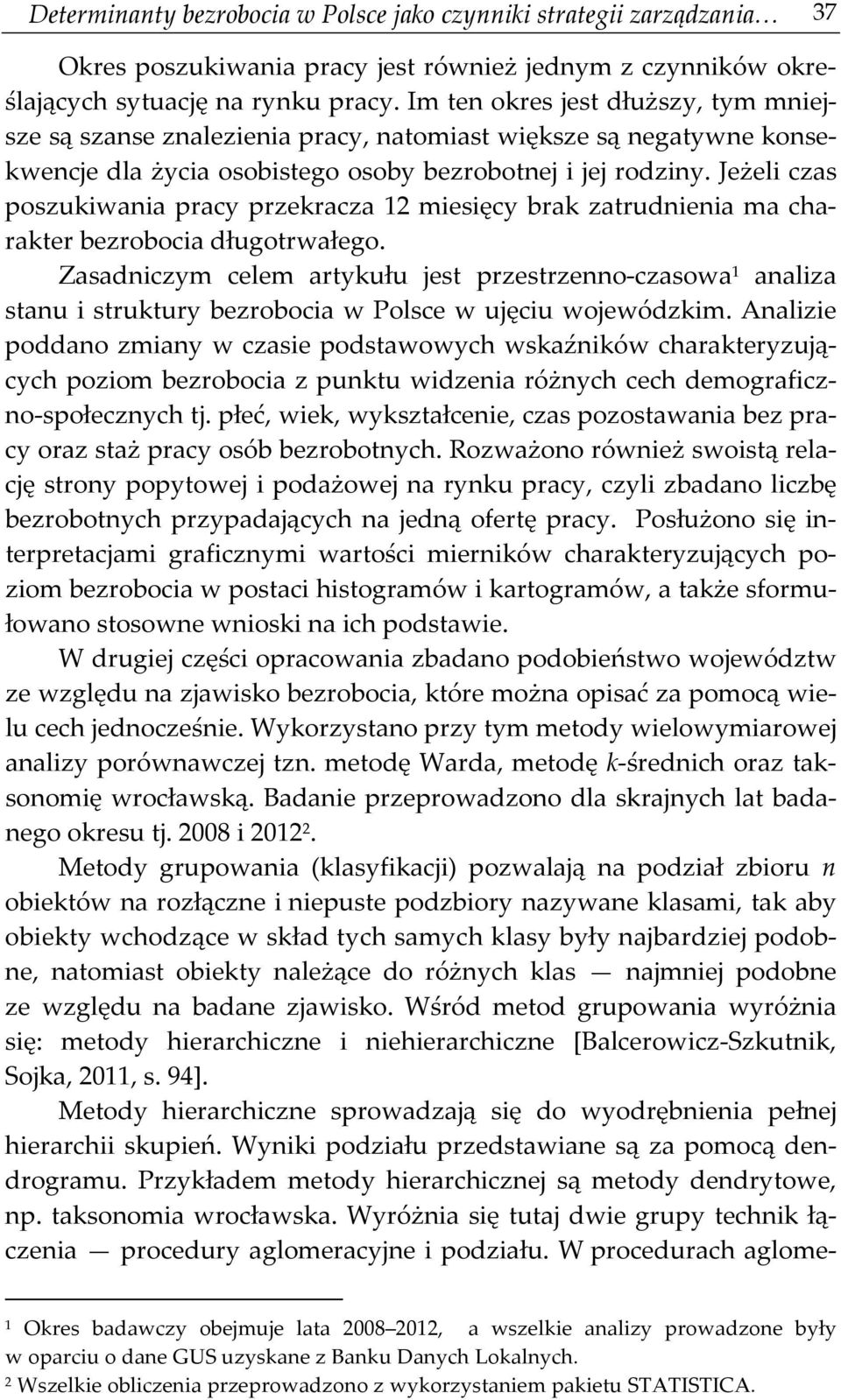 Jeżeli czas poszukiwania pracy przekracza 12 miesięcy brak zatrudnienia ma charakter bezrobocia długotrwałego.