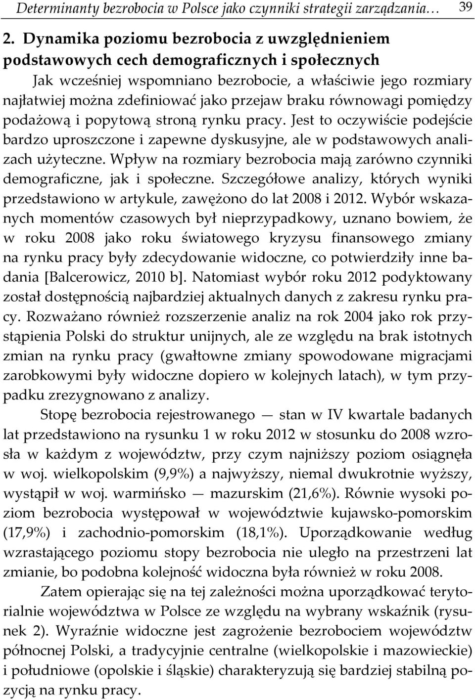 braku równowagi pomiędzy podażową i popytową stroną rynku pracy. Jest to oczywiście podejście bardzo uproszczone i zapewne dyskusyjne, ale w podstawowych analizach użyteczne.