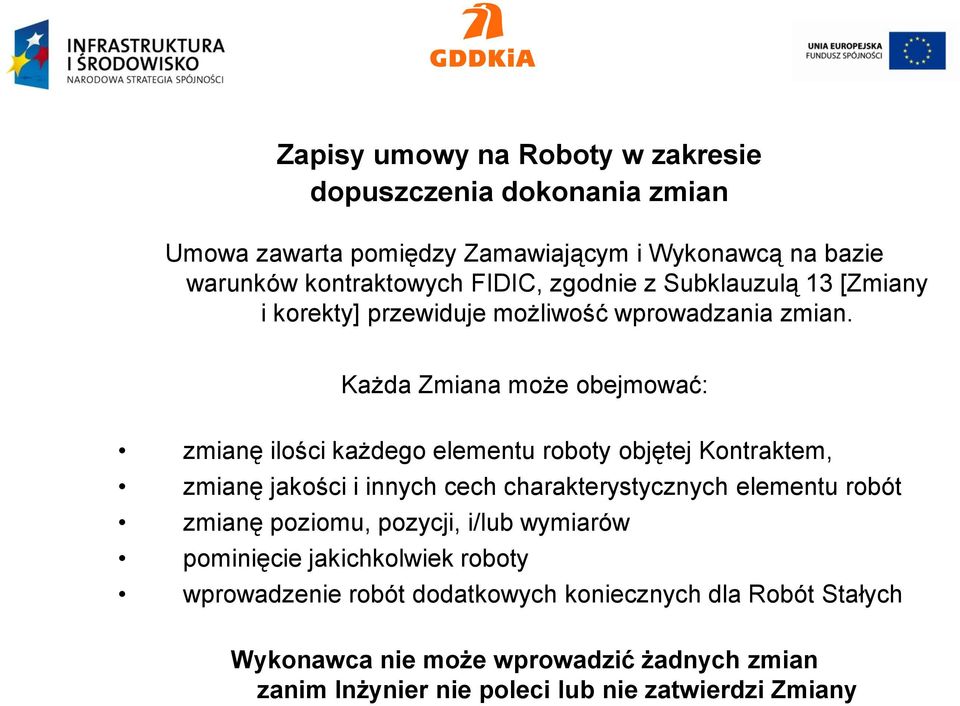 Każda Zmiana może obejmować: zmianę ilości każdego elementu roboty objętej Kontraktem, zmianę jakości i innych cech charakterystycznych elementu robót