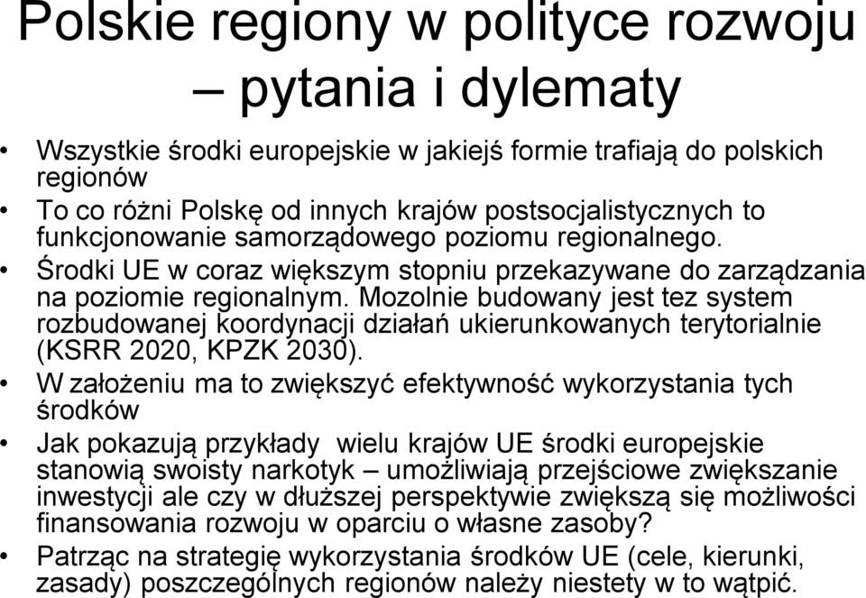 Mozolnie budowany jest tez system rozbudowanej koordynacji działań ukierunkowanych terytorialnie (KSRR 2020, KPZK 2030).