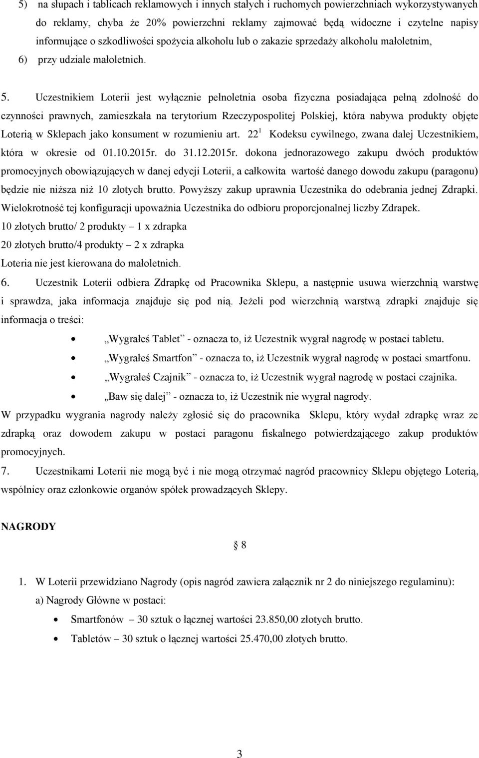 Uczestnikiem Loterii jest wyłącznie pełnoletnia osoba fizyczna posiadająca pełną zdolność do czynności prawnych, zamieszkała na terytorium Rzeczypospolitej Polskiej, która nabywa produkty objęte