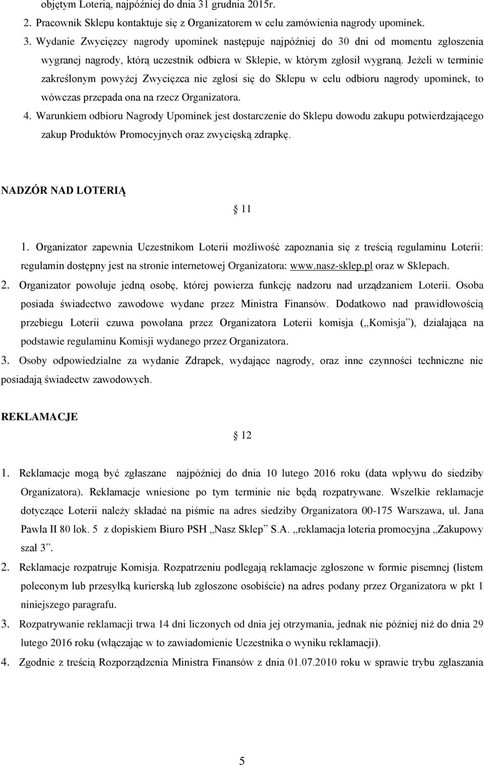 Wydanie Zwycięzcy nagrody upominek następuje najpóźniej do 30 dni od momentu zgłoszenia wygranej nagrody, którą uczestnik odbiera w Sklepie, w którym zgłosił wygraną.