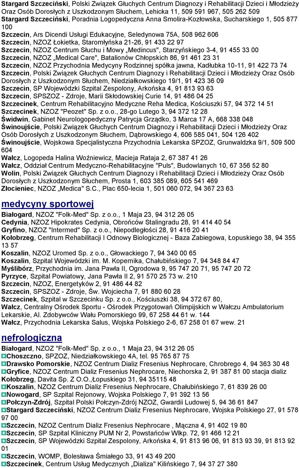 97 Szczecin, NZOZ Centrum Słuchu i Mowy Medincus", Starzyńskiego 3-4, 91 455 33 00 Szczecin, NZOZ Medical Care", Batalionów Chłopskich 86, 91 461 23 31 Szczecin, NZOZ Przychodnia Medycyny Rodzinnej