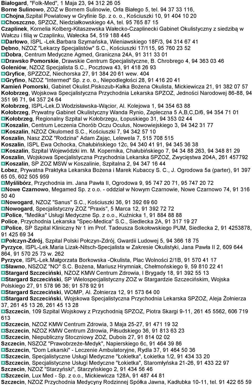 95 765 87 15 Czaplinek, Kornelia Kolberg-Kitaszewska Wałecko-Czaplinecki Gabinet Okulistyczny z siedzibą w Wałczu i filią w Czaplinku, Wałecka 54, 519 188 445 Darłowo, ISPL -Lek.