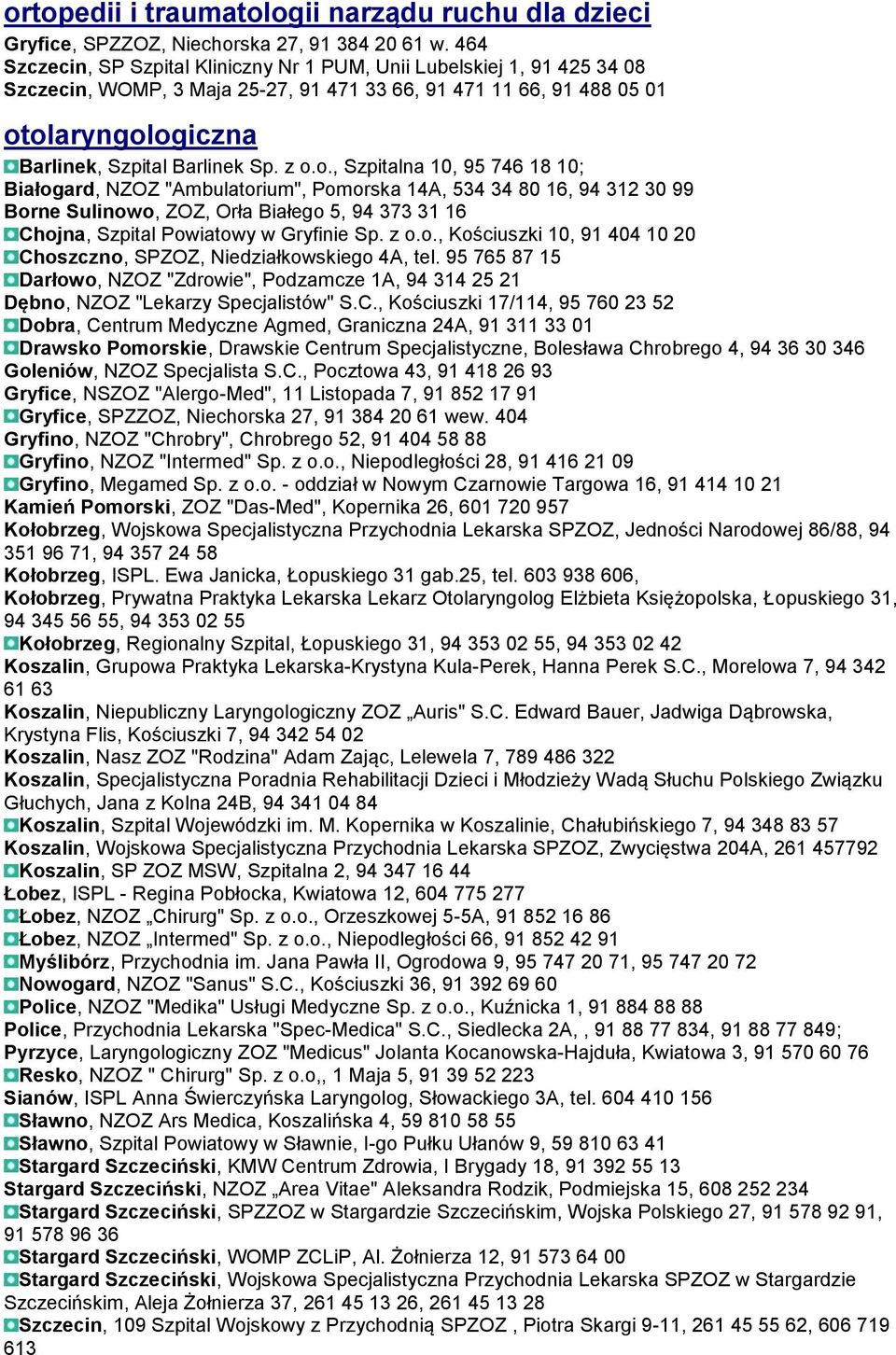 z o.o., Szpitalna 10, 95 746 18 10; Białogard, NZOZ "Ambulatorium", Pomorska 14A, 534 34 80 16, 94 312 30 99 Borne Sulinowo, ZOZ, Orła Białego 5, 94 373 31 16 Chojna, Szpital Powiatowy w Gryfinie Sp.