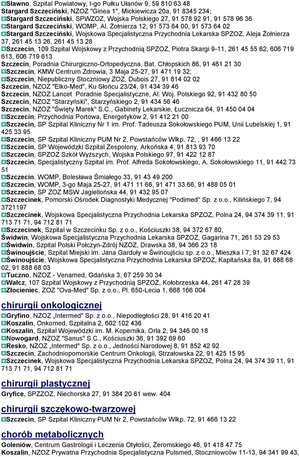 Żołnierza 12, 91 573 64 00, 91 573 64 02 Stargard Szczeciński, Wojskowa Specjalistyczna Przychodnia Lekarska SPZOZ, Aleja Żołnierza 37, 261 45 13 26, 261 45 13 28 Szczecin, 109 Szpital Wojskowy z