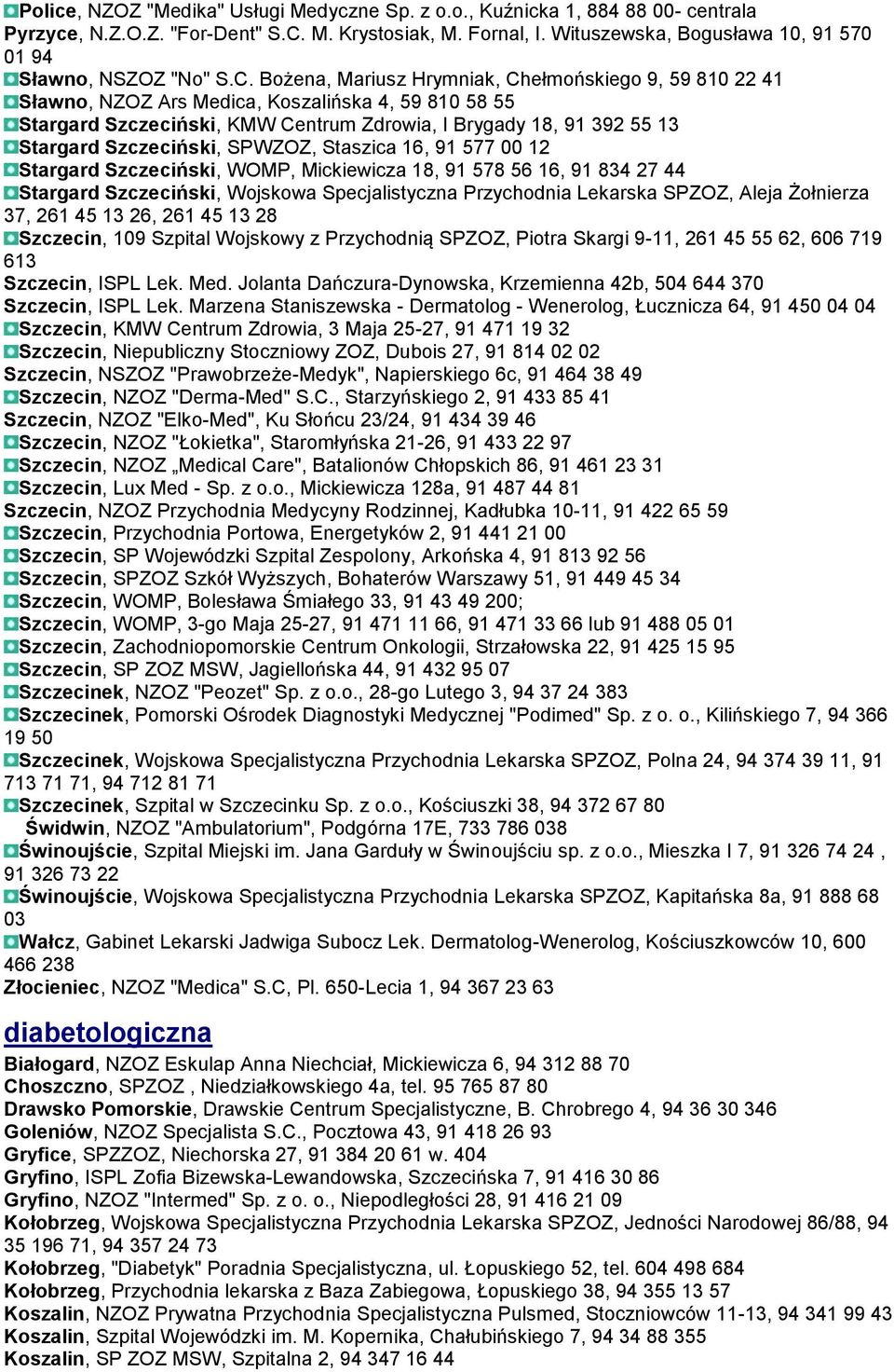 Bożena, Mariusz Hrymniak, Chełmońskiego 9, 59 810 22 41 Sławno, NZOZ Ars Medica, Koszalińska 4, 59 810 58 55 Stargard Szczeciński, KMW Centrum Zdrowia, I Brygady 18, 91 392 55 13 Stargard