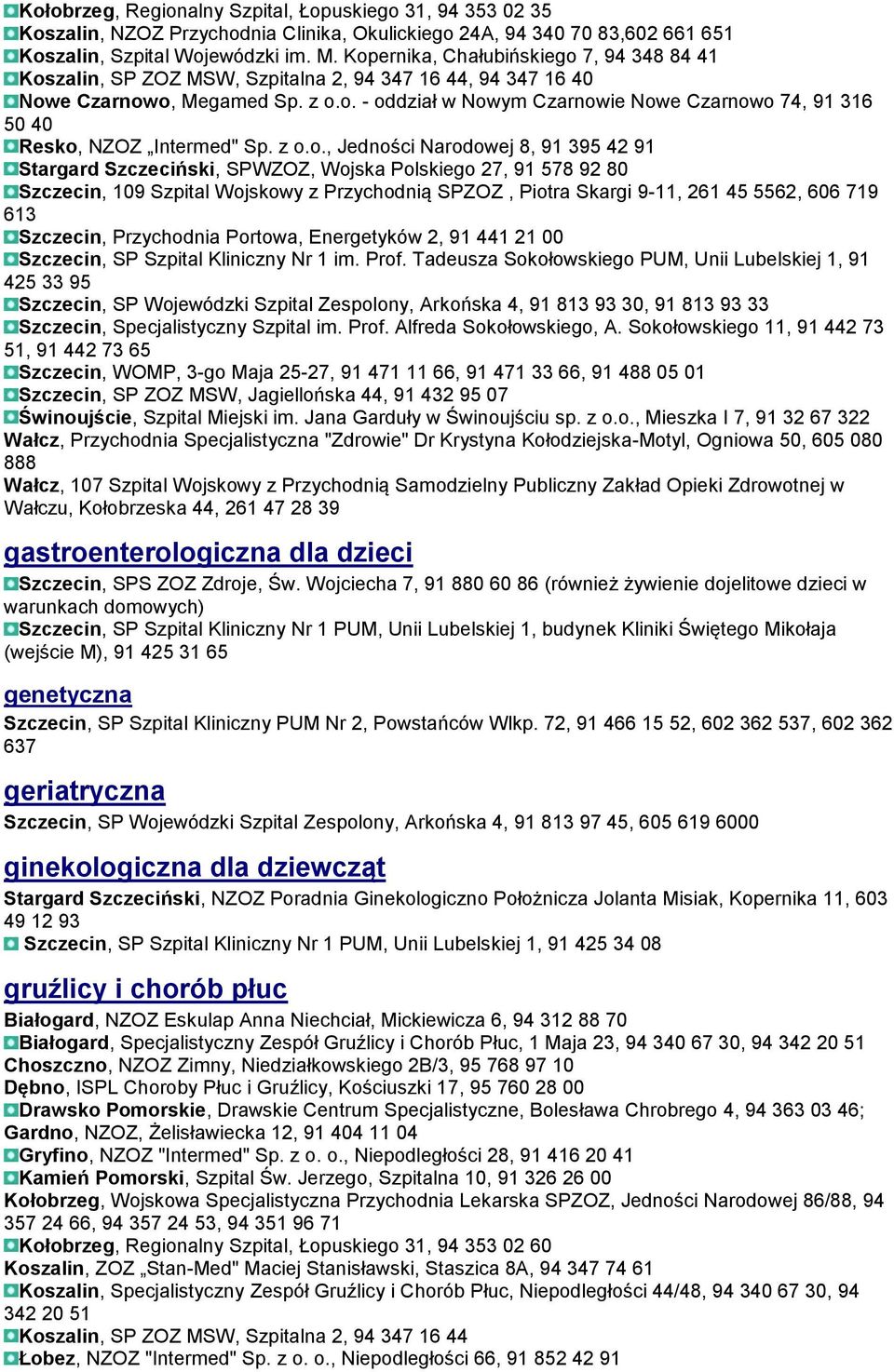 z o.o., Jedności Narodowej 8, 91 395 42 91 Stargard Szczeciński, SPWZOZ, Wojska Polskiego 27, 91 578 92 80 Szczecin, 109 Szpital Wojskowy z Przychodnią SPZOZ, Piotra Skargi 9-11, 261 45 5562, 606 719