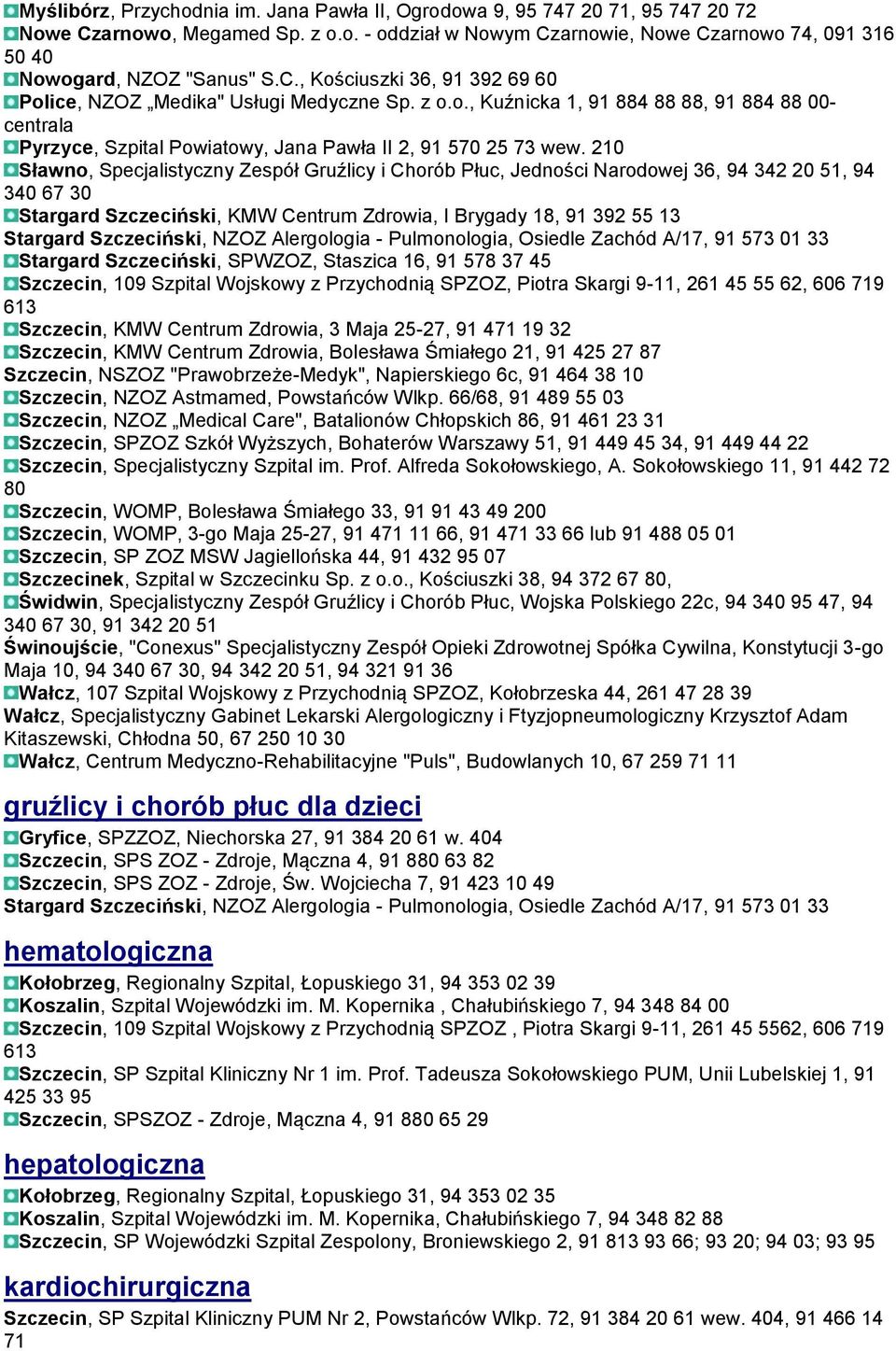 210 Sławno, Specjalistyczny Zespół Gruźlicy i Chorób Płuc, Jedności Narodowej 36, 94 342 20 51, 94 340 67 30 Stargard Szczeciński, KMW Centrum Zdrowia, I Brygady 18, 91 392 55 13 Stargard