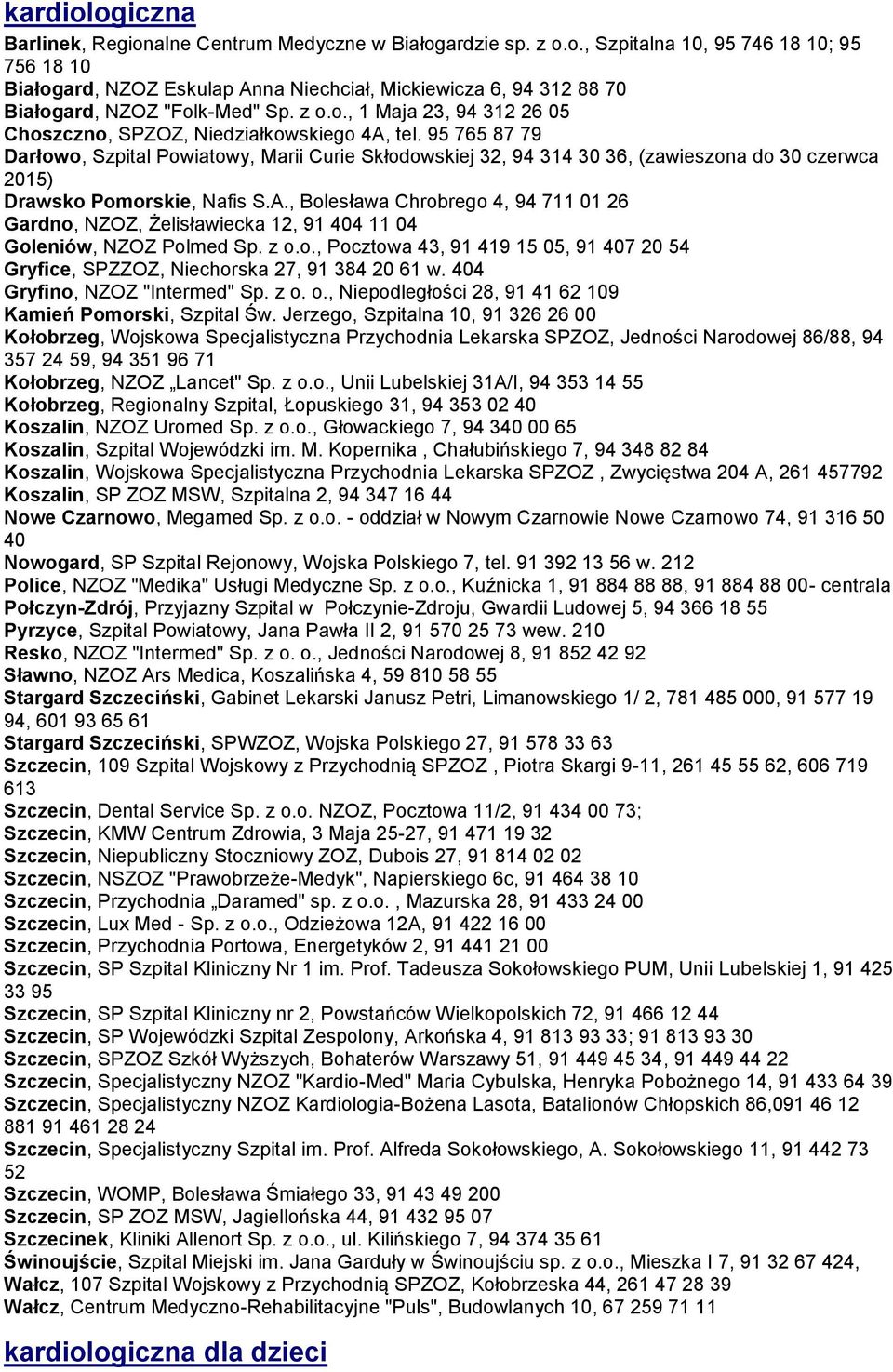 95 765 87 79 Darłowo, Szpital Powiatowy, Marii Curie Skłodowskiej 32, 94 314 30 36, (zawieszona do 30 czerwca 2015) Drawsko Pomorskie, Nafis S.A.