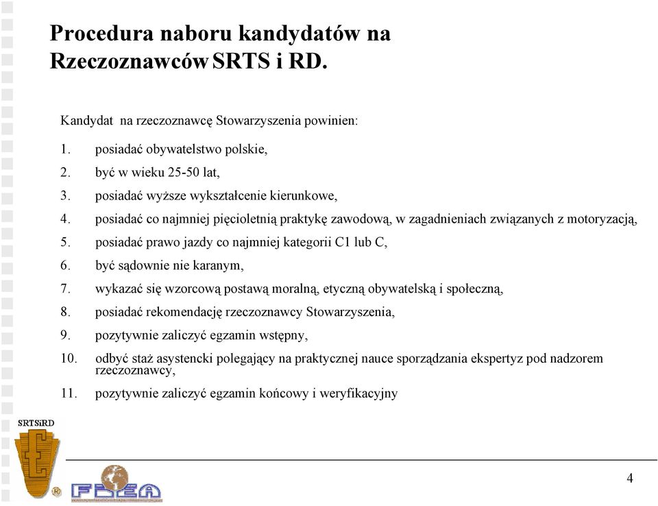 posiadać prawo jazdy co najmniej kategorii C1 lub C, 6. być sądownie nie karanym, 7. wykazać się wzorcową postawą moralną, etyczną obywatelską i społeczną, 8.