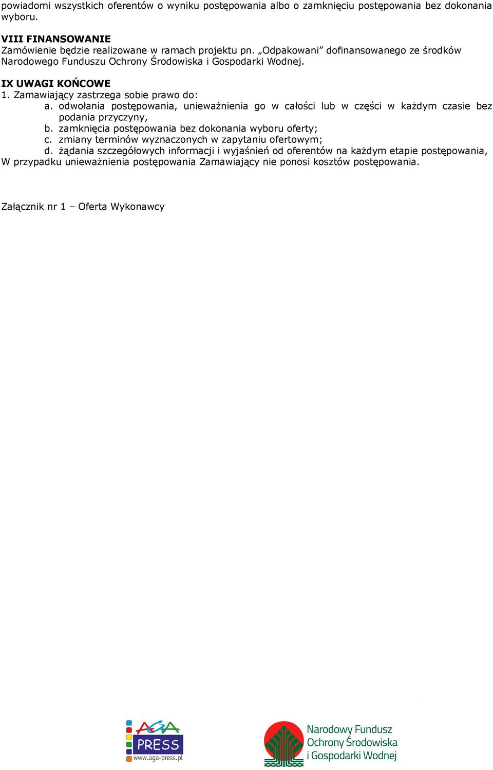 odwołania postępowania, unieważnienia go w całości lub w części w każdym czasie bez podania przyczyny, b. zamknięcia postępowania bez dokonania wyboru oferty; c.