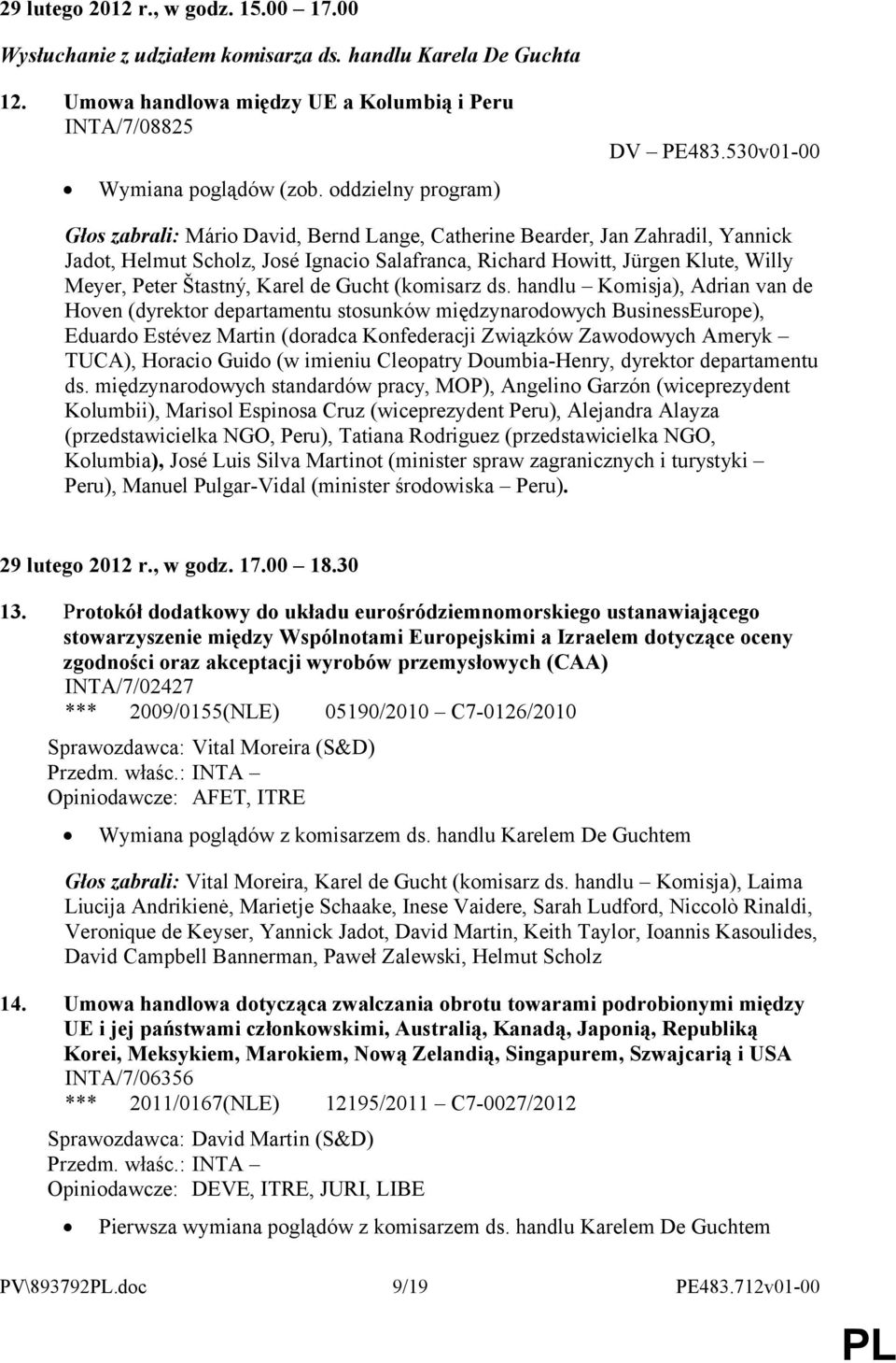 530v01-00 Głos zabrali: Mário David, Bernd Lange, Catherine Bearder, Jan Zahradil, Yannick Jadot, Helmut Scholz, José Ignacio Salafranca, Richard Howitt, Jürgen Klute, Willy Meyer, Peter Štastný,