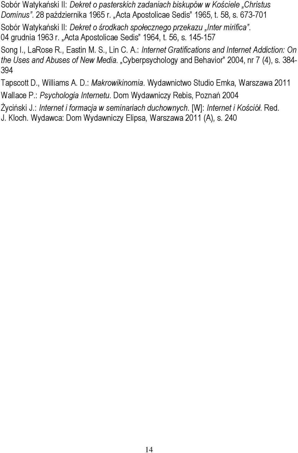 Cyberpsychology and Behavior 2004, nr 7 (4), s. 384-394 Tapscott D., Williams A. D.: Makrowikinomia. Wydawnictwo Studio Emka, Warszawa 2011 Wallace P.: Psychologia Internetu.