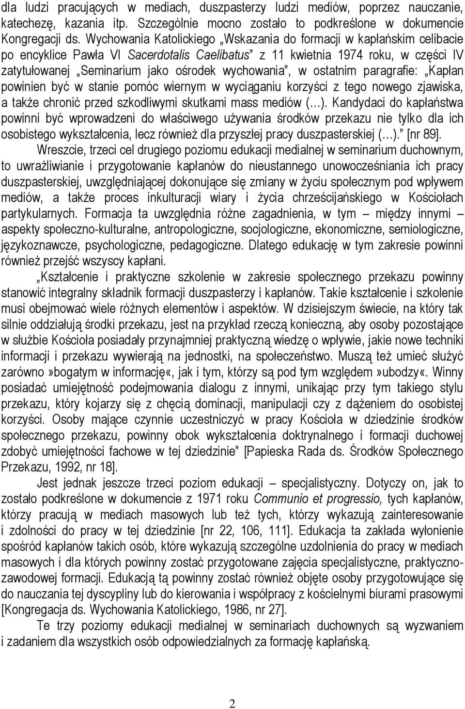 wychowania, w ostatnim paragrafie: Kapłan powinien być w stanie pomóc wiernym w wyciąganiu korzyści z tego nowego zjawiska, a także chronić przed szkodliwymi skutkami mass mediów ( ).