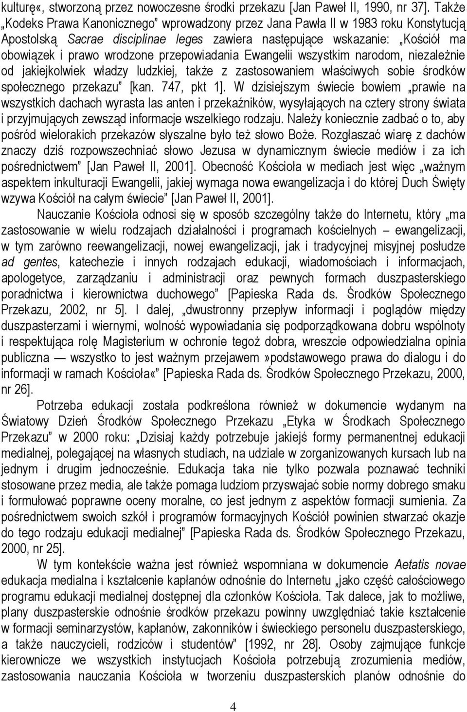 przepowiadania Ewangelii wszystkim narodom, niezależnie od jakiejkolwiek władzy ludzkiej, także z zastosowaniem właściwych sobie środków społecznego przekazu [kan. 747, pkt 1].