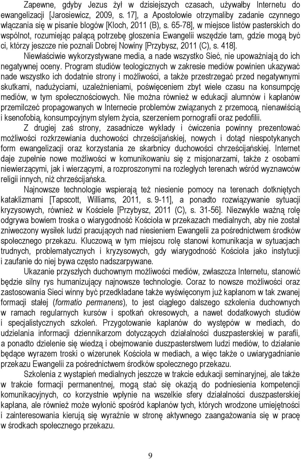 65-78], w miejsce listów pasterskich do wspólnot, rozumiejąc palącą potrzebę głoszenia Ewangelii wszędzie tam, gdzie mogą być ci, którzy jeszcze nie poznali Dobrej Nowiny [Przybysz, 2011 (C), s. 418].