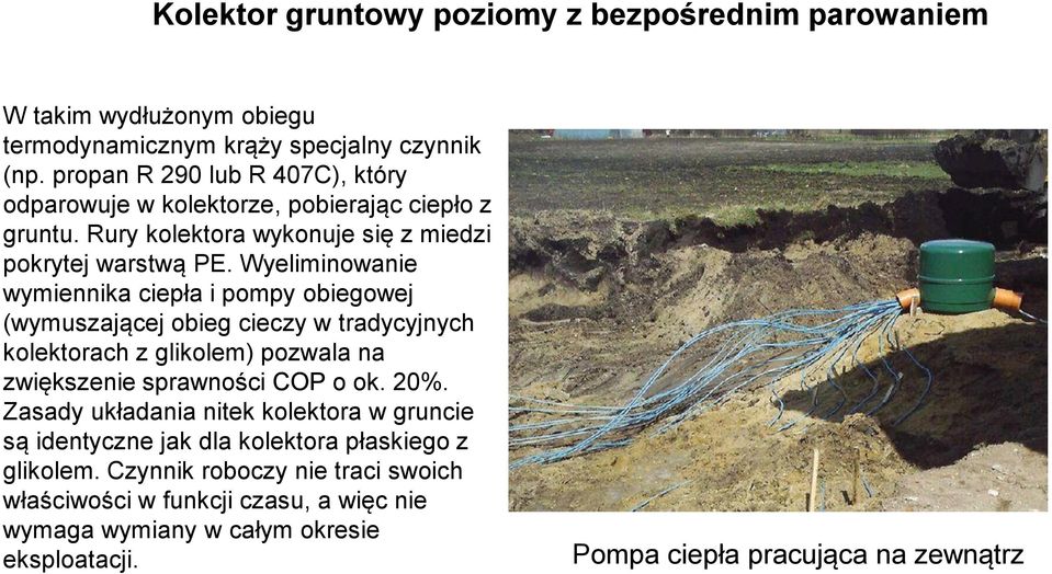Wyeliminowanie wymiennika ciepła i pompy obiegowej (wymuszającej obieg cieczy w tradycyjnych kolektorach z glikolem) pozwala na zwiększenie sprawności COP o ok. 20%.