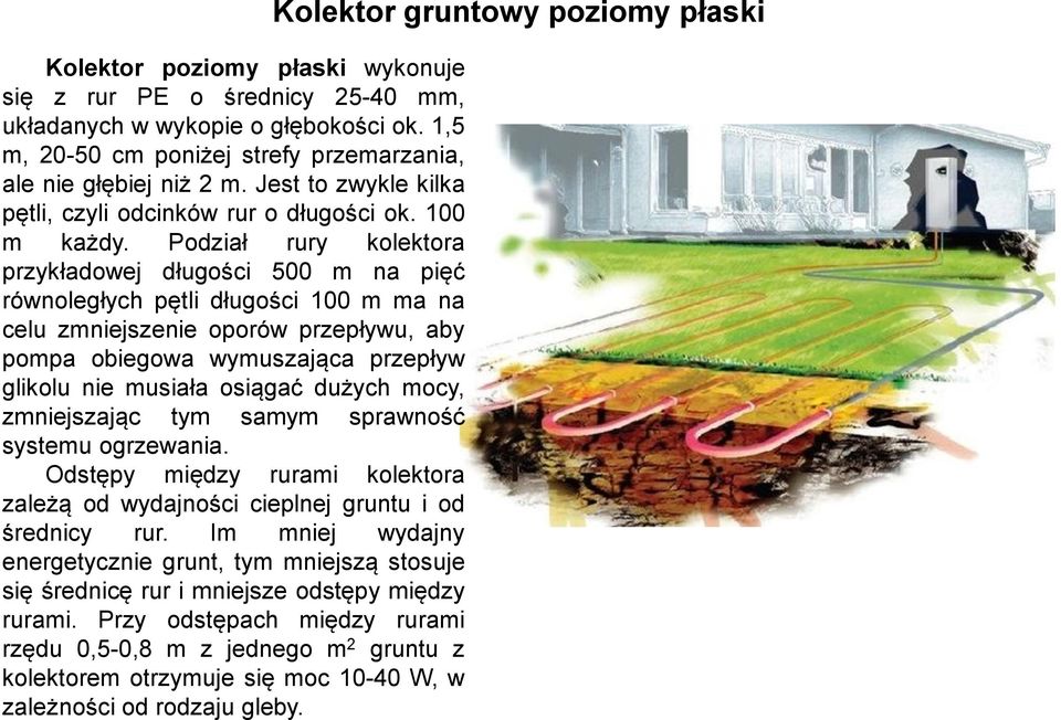 Podział rury kolektora przykładowej długości 500 m na pięć równoległych pętli długości 100 m ma na celu zmniejszenie oporów przepływu, aby pompa obiegowa wymuszająca przepływ glikolu nie musiała