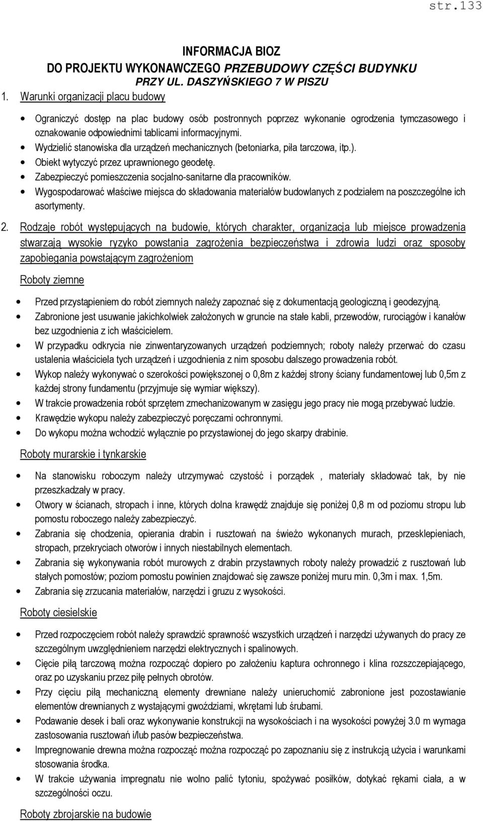 Wydzielić stanowiska dla urządzeń mechanicznych (betoniarka, piła tarczowa, itp.). Obiekt wytyczyć przez uprawnionego geodetę. Zabezpieczyć pomieszczenia socjalno-sanitarne dla pracowników.