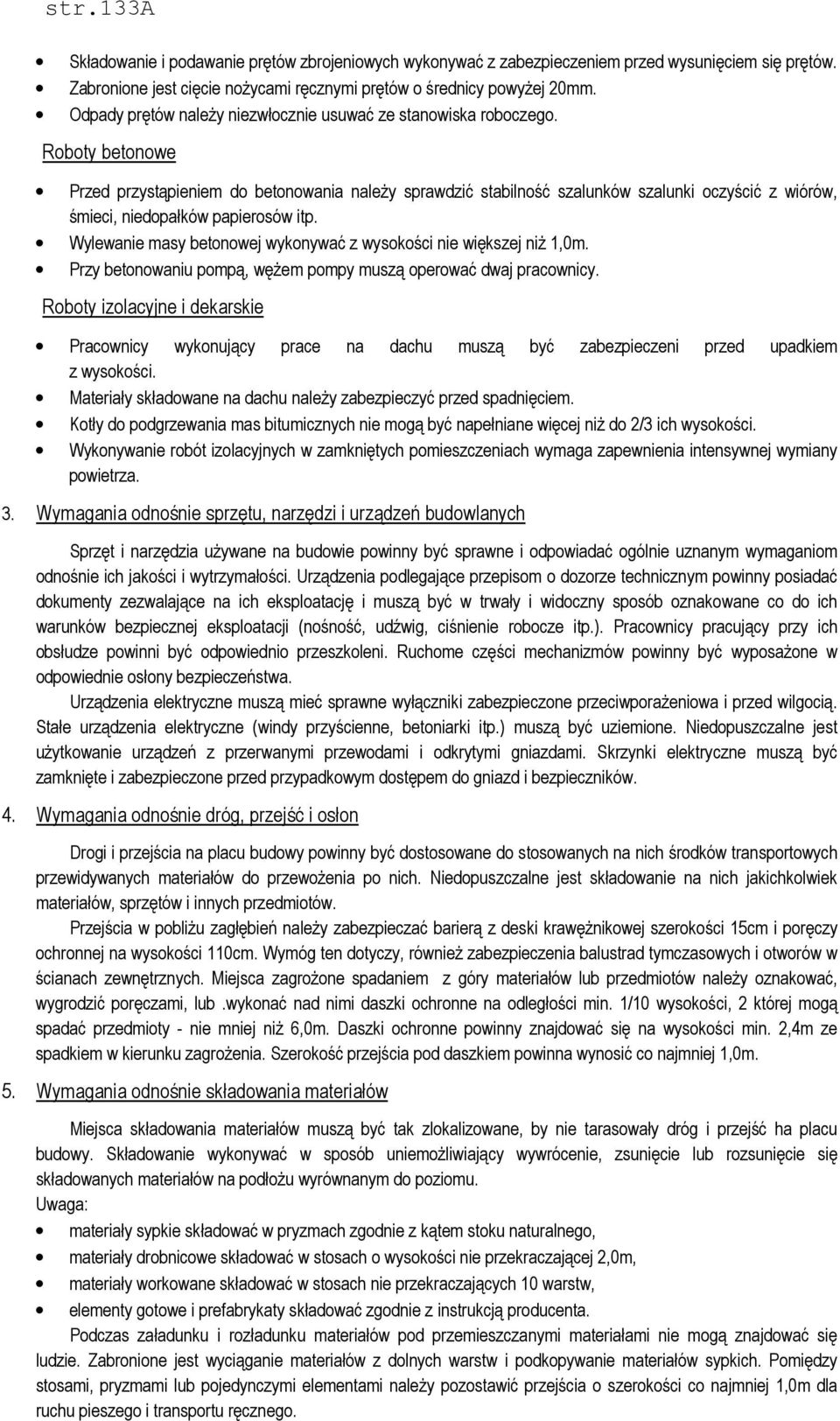 Roboty betonowe Przed przystąpieniem do betonowania należy sprawdzić stabilność szalunków szalunki oczyścić z wiórów, śmieci, niedopałków papierosów itp.