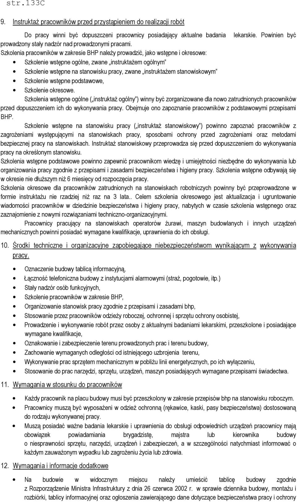 Szkolenia pracowników w zakresie BHP należy prowadzić, jako wstępne i okresowe: Szkolenie wstępne ogólne, zwane instruktażem ogólnym Szkolenie wstępne na stanowisku pracy, zwane instruktażem